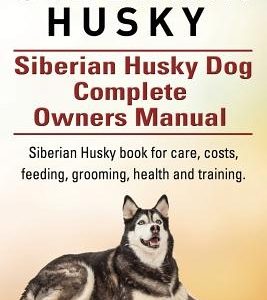 Siberian Husky. Siberian Husky Dog Complete Owners Manual. Siberian Husky book for care, costs, feeding, grooming, health and training.
