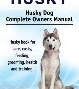 Husky. Husky Dog Complete Owners Manual. Husky book for care, costs, feeding, grooming, health and training.