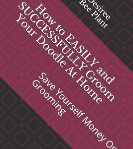 How to EASILY and SUCCESSFULLY Groom Your Doodle At Home: Save Yourself Money On Grooming