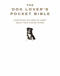 The Dog Lover's Pocket Bible: Everything You Need to Know about Your Canine Friend