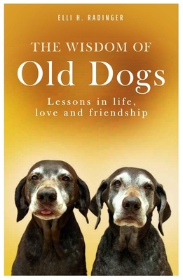 The Wisdom of Old Dogs: Lessons in Life, Love and Friendship