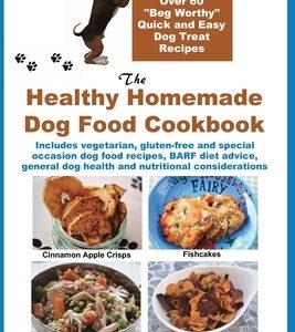 The Healthy Homemade Dog Food Cookbook: Over 60 "Beg-Worthy" Quick and Easy Dog Treat Recipes: Includes vegetarian, gluten-free and special occasion d