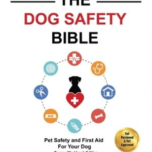 The Dog Safety Bible: Dog Safety and First Aid For Your Dog
