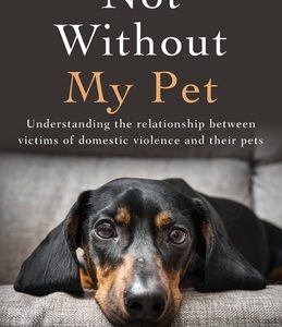 Not Without My Pet: Understanding The Relationship Between Victims Of Domestic Violence And Their Pets