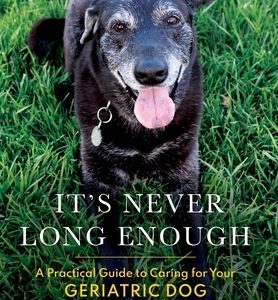 It's never long enough: A practical guide to caring for your geriatric dog