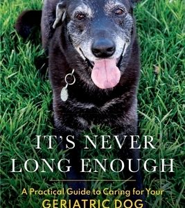 It's never long enough: A practical guide to caring for your geriatric (senior) dog