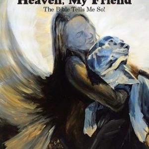 I Will See You in Heaven, My Friend: The Bible Tells Me So!