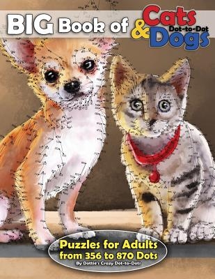 Big Book of Cats & Dogs: Dot-to-Dot Puzzles for Adults from 356 to 870 Dots