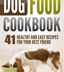 Dog Food Cookbook: 41 Healthy and Easy Recipes for Your Best Friend