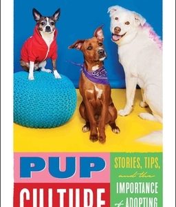 Pup Culture: Stories, Tips, and the Importance of Adopting a Dog