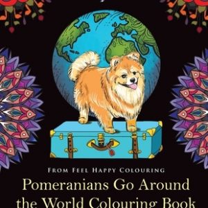 Pomeranians Go Around the World Colouring Book: Fun Pomeranian Colouring Book for Adults and Kids 10+