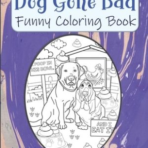 Dog Gone Bad Funny Coloring Book: Hilarious Coloring Book For Adults - Funny Animals Coloring Book - Dog Lover Gift Idea