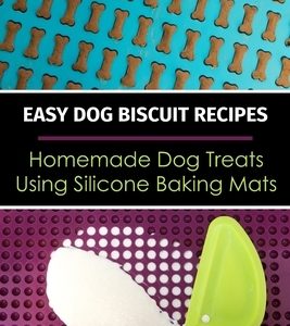 Easy Dog Biscuit Recipes - Homemade Dog Treats Using Silicone Baking Mats: Dog Treat Recipe Book - Baking Homemade Dog Cookies with Silicone Molds