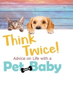 Think Twice! Advice on Life with a Pet and a Baby