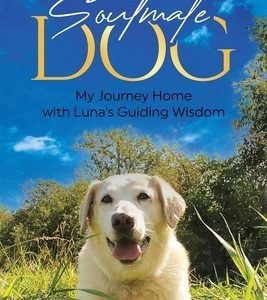 Soulmate Dog: My Journey Home with Luna's Guiding Wisdom