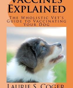 Vaccines Explained: The Wholistic Vet's Guide to Vaccinating Your Dog