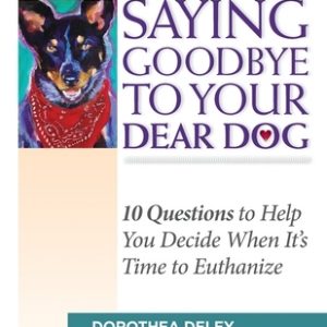 Saying Goodbye to Your Dear Dog: 10 Questions to Help You Decide When It's Time to Euthanize