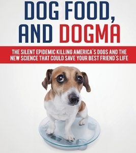 Dogs, Dog Food, and Dogma: The Silent Epidemic Killing America's Dogs and the New Science That Could Save Your Best Friend's Life