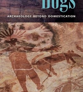 Dogs: Archaeology beyond Domestication