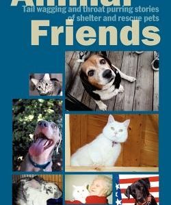 Animal Friends, Tail wagging and throat purring stories of shelter and rescue pets