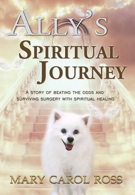 Ally's Spiritual Journey: A Story of Beating the Odds and Surviving Surgery with Spiritual Healing