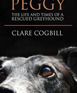A Dog Like Peggy: The Life and Times of a Rescued Greyhound