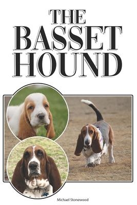The Basset Hound: A Complete and Comprehensive Beginners Guide To: Buying, Owning, Health, Grooming, Training, Obedience, Understanding