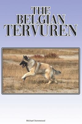 The Belgian Tervuren: A Complete and Comprehensive Beginners Guide To: Buying, Owning, Health, Grooming, Training, Obedience, Understanding