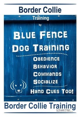 Border Collie Training by Blue Fence Dog Training Obedience - Commands Behavior - Socialize Hand Cues Too! Border Collie Training