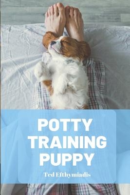 Potty Training Puppy: A Comprehensive Guide to Help You Navigate the Crappy Job of House Training Your Puppy