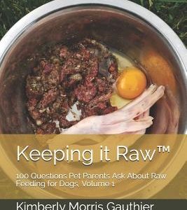 Keeping it Raw(TM): 100 Questions Pet Parents Ask About Raw Feeding for Dogs, Volume 1