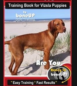 Vizsla Puppy Training Book for Vizsla Puppies By BoneUP DOG Training Are You Ready to Bone Up?: Easy Training * Fast Results Vizsla Puppy Training