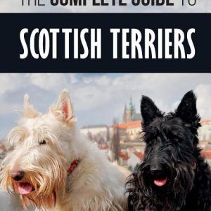 The Complete Guide to Scottish Terriers: Finding, Training, Socializing, Feeding, Grooming, and Loving your new Scottie Dog