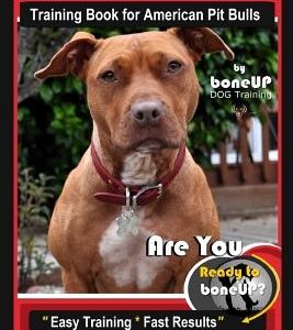 American Pit Bull Terrier Training Book for American Pit bulls By BoneUP DOG Training: Are You Ready to Bone Up? Easy Training * Fast Results American