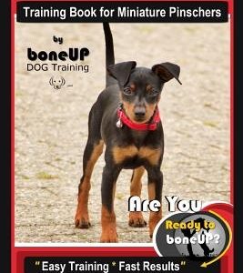 Miniature Pinscher Training Book for Miniature Pinschers By BoneUP DOG Training: Are You Ready to Bone Up? Easy Training * Fast Results Miniature Pins