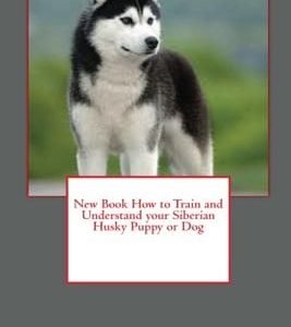 New Book How to Train and Understand your Siberian Husky Puppy or Dog