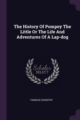 The History Of Pompey The Little Or The Life And Adventures Of A Lap-dog