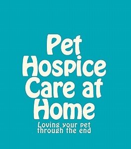 Pet Hospice Care at Home: Loving your pet through the end