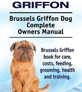 Brussels Griffon. Brussels Griffon Dog Complete Owners Manual. Brussels Griffon book for care, costs, feeding, grooming, health and training.