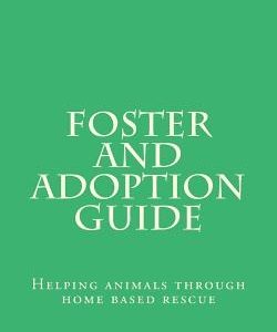 Foster and Adoption Guide: Helping animals through home based rescue
