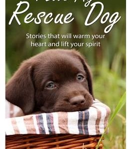 I Love My Rescue Dog: Stories That Will Warm Your Heart and Lift Your Spirit