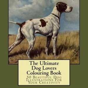 The Ultimate Dog Lovers Colouring Book: 50 Beautiful Dog Illustrations For Your Creativity
