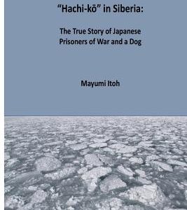 Hachi-kō in Siberia: The True Story of Japanese Prisoners of War and a Dog