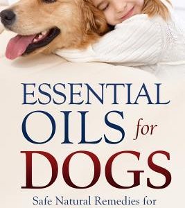 Essential Oils for Dogs: Safe Natural Remedies for Your Dogs Care Guide Book