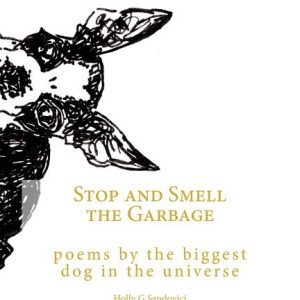 Stop and Smell the Garbage: Poems by the Biggest Dog in the Universe