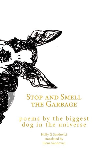 Stop and Smell the Garbage: Poems by the Biggest Dog in the Universe