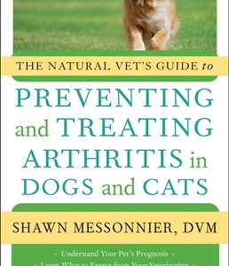 The Natural Vet's Guide to Preventing and Treating Arthritis in Dogs and Cats