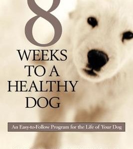8 Weeks to a Healthy Dog: An Easy-to-Follow Program for the Life of Your Dog