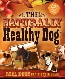 The Naturally Healthy Dog: Real Dogs Don't Eat Kibble!