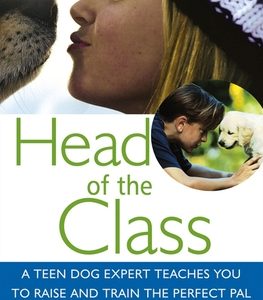 Head of the Class: A Teen Dog Expert Teaches You to Raise and Train the Perfect Pal